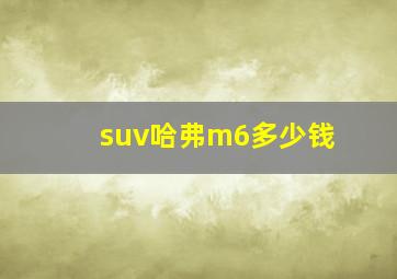 suv哈弗m6多少钱