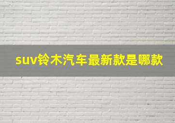 suv铃木汽车最新款是哪款