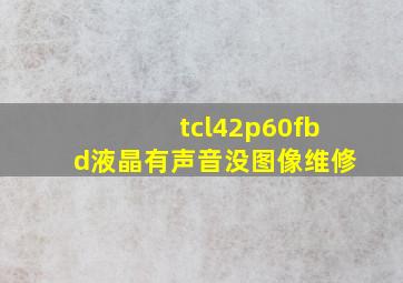 tcl42p60fbd液晶有声音没图像维修