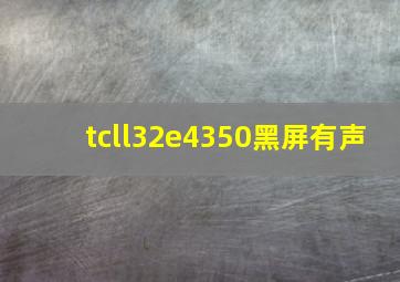 tcll32e4350黑屏有声