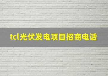 tcl光伏发电项目招商电话