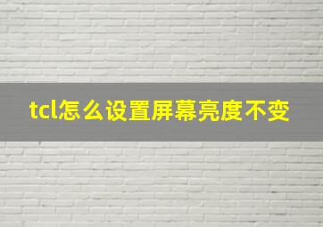 tcl怎么设置屏幕亮度不变