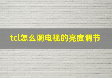 tcl怎么调电视的亮度调节