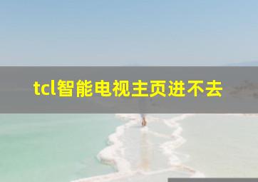 tcl智能电视主页进不去