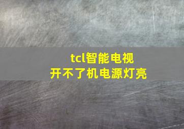 tcl智能电视开不了机电源灯亮