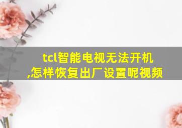 tcl智能电视无法开机,怎样恢复出厂设置呢视频