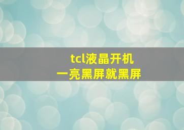 tcl液晶开机一亮黑屏就黑屏