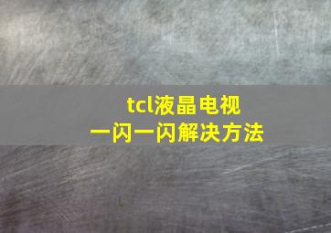 tcl液晶电视一闪一闪解决方法