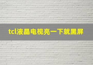 tcl液晶电视亮一下就黑屏