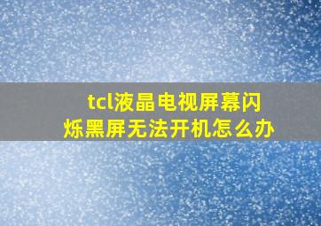 tcl液晶电视屏幕闪烁黑屏无法开机怎么办