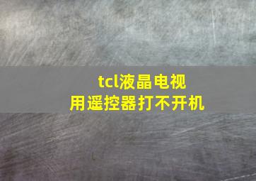 tcl液晶电视用遥控器打不开机