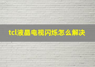 tcl液晶电视闪烁怎么解决