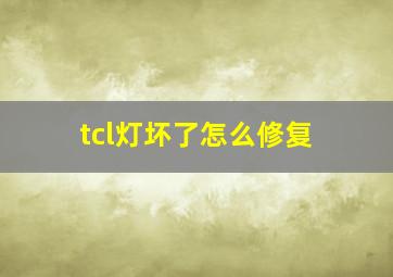 tcl灯坏了怎么修复