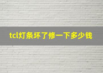 tcl灯条坏了修一下多少钱