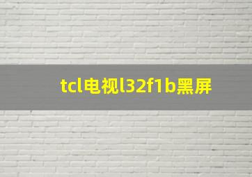 tcl电视l32f1b黑屏