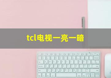 tcl电视一亮一暗