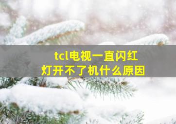 tcl电视一直闪红灯开不了机什么原因