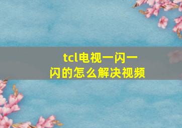 tcl电视一闪一闪的怎么解决视频