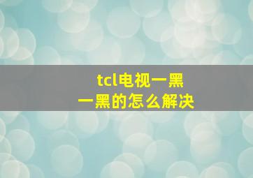 tcl电视一黑一黑的怎么解决