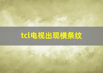 tcl电视出现横条纹