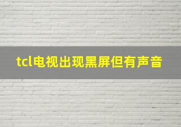 tcl电视出现黑屏但有声音