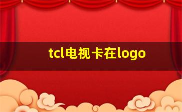 tcl电视卡在logo