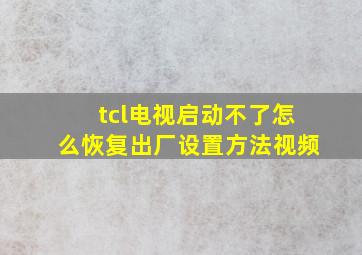 tcl电视启动不了怎么恢复出厂设置方法视频