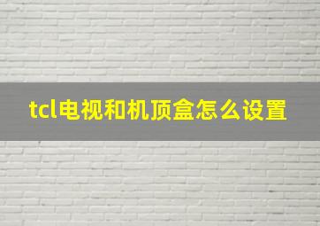 tcl电视和机顶盒怎么设置