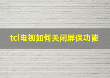 tcl电视如何关闭屏保功能