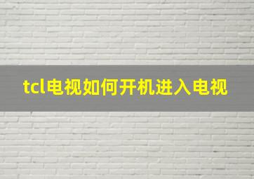 tcl电视如何开机进入电视