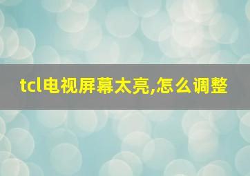 tcl电视屏幕太亮,怎么调整