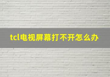 tcl电视屏幕打不开怎么办