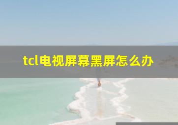 tcl电视屏幕黑屏怎么办