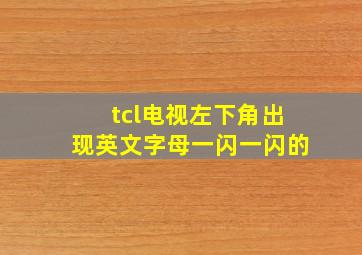 tcl电视左下角出现英文字母一闪一闪的