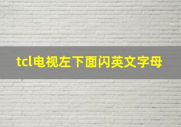 tcl电视左下面闪英文字母