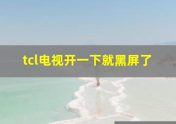 tcl电视开一下就黑屏了