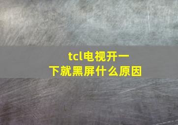 tcl电视开一下就黑屏什么原因