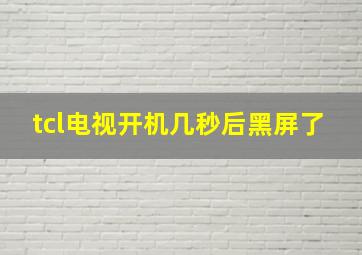 tcl电视开机几秒后黑屏了