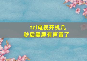 tcl电视开机几秒后黑屏有声音了