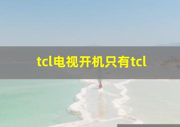 tcl电视开机只有tcl