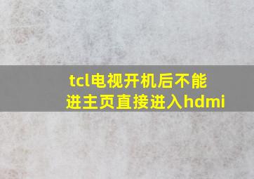 tcl电视开机后不能进主页直接进入hdmi