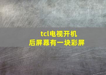 tcl电视开机后屏幕有一块彩屏