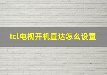 tcl电视开机直达怎么设置