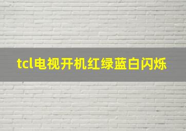 tcl电视开机红绿蓝白闪烁