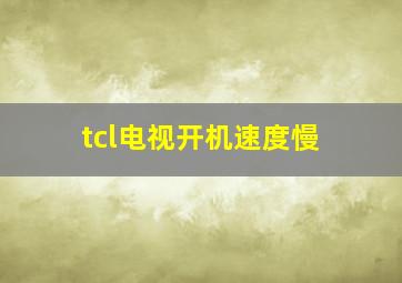 tcl电视开机速度慢