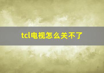 tcl电视怎么关不了