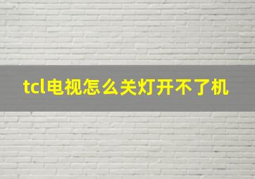 tcl电视怎么关灯开不了机