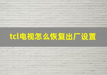 tcl电视怎么恢复出厂设置