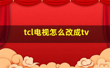 tcl电视怎么改成tv