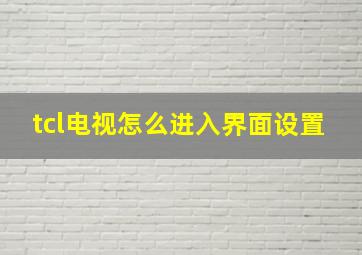 tcl电视怎么进入界面设置